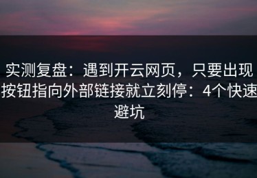 实测复盘：遇到开云网页，只要出现按钮指向外部链接就立刻停：4个快速避坑