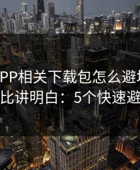爱游戏APP相关下载包怎么避坑？截图对比讲明白：5个快速避坑