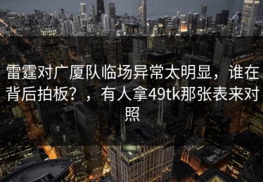 雷霆对广厦队临场异常太明显，谁在背后拍板？，有人拿49tk那张表来对照