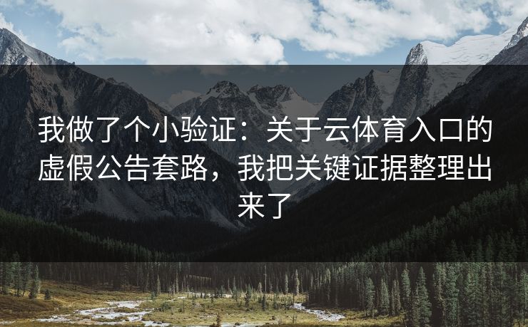 我做了个小验证：关于云体育入口的虚假公告套路，我把关键证据整理出来了